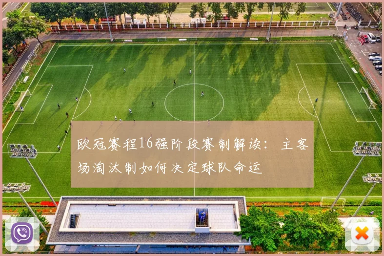 欧冠赛程16强阶段赛制解读：主客场淘汰制如何决定球队命运