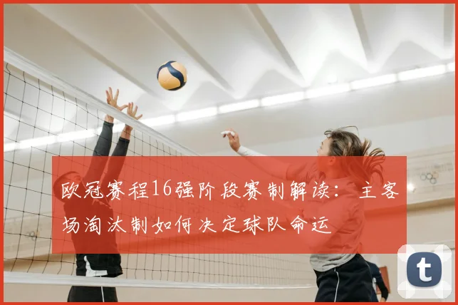 欧冠赛程16强阶段赛制解读：主客场淘汰制如何决定球队命运